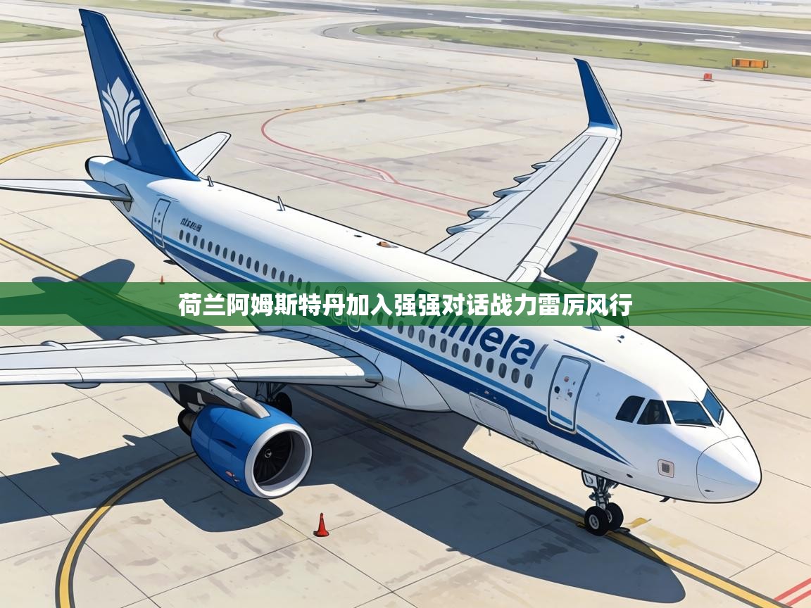 荷兰阿姆斯特丹加入强强对话战力雷厉风行